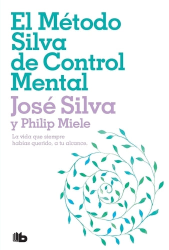 El Método Silva de control mental / The Silva Mind Control Method: The Revolutionary Program by the Founder of the World's Most Famous Mind Control… (Spanish Edition