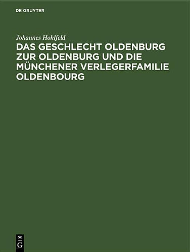Das Geschlecht Oldenburg zur Oldenburg und die Münchener Verlegerfamilie Oldenbourg: Eine Familienchronik über 4 Jahrhunderte (German Edition