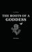 The Roots of a Goddess