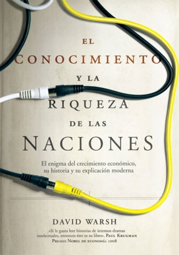 El conocimiento y la riqueza de las naciones: El enigma del crecimiento económico, su historia y su explicación moderna (Spanish Edition