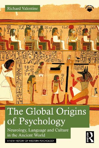 The Global Origins of Psychology: Neurology, Language and Culture in the Ancient World (A New History of Western Psychology