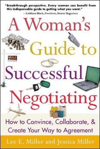 A Woman's Guide to Successful Negotiating: How to Convince, Collaborate, & Create Your Way to Agreement
