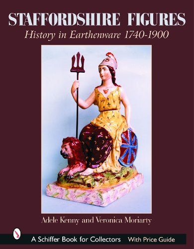 Staffordshire Figures: History in Earthenware, 1740-1900 (A Schiffer Book for Collectors