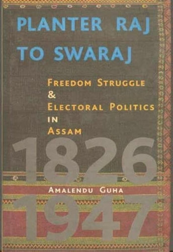 Planter Raj to Swaraj – Freedom Struggle & Electoral Politics in Assam