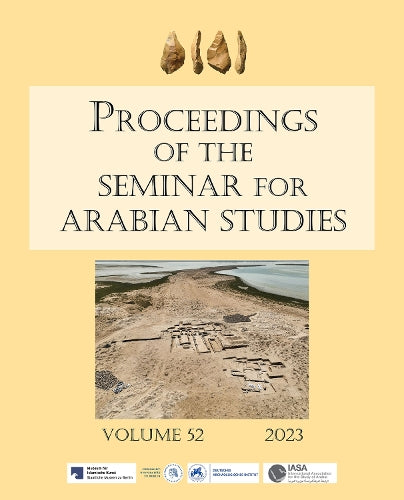 Proceedings of the Seminar for Arabian Studies Volume 52 2023: Papers from the fifty-fifth meeting of the Seminar for Arabian Studies held at Humboldt ... of the Seminar for Arabian Studies 2023