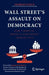 Wall Street’s Assault on Democracy