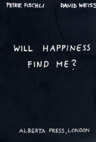 Will Happiness Find Me? - Peter Fischli / David Weiss