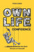 Own Life with Confidence: How to Grow into the Best Version of Yourself: 1 (The Own Life Collection