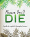 Please Don't Die - A Guide For Neglected Houseplant Owners