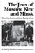 The Jews of Moscow, Kiev, and Minsk