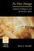 In Our Image (Theology and the Sciences