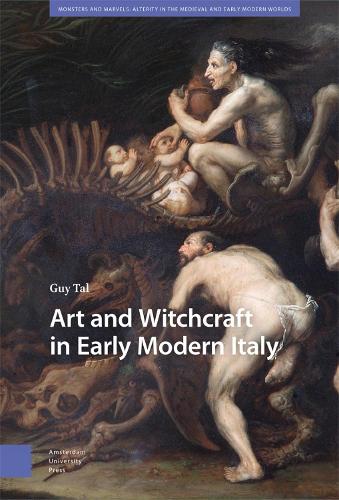 Art and Witchcraft in Early Modern Italy (Monsters and Marvels. Alterity in the Medieval and Early Modern Worlds