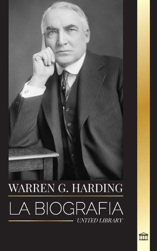 Warren G. Harding: La biografía de un popular presidente republicano en la era del Jazz, su Administración y su legado (Historia