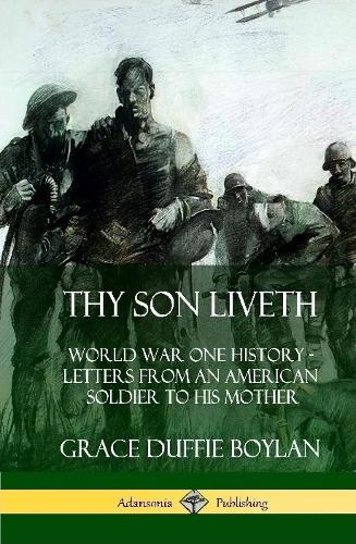 Thy Son Liveth: World War One History - Letters from an American Soldier to His Mother (Hardcover)