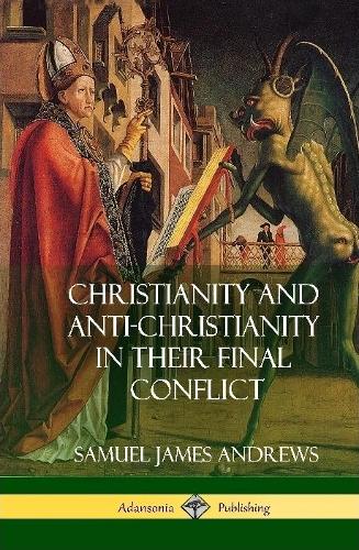 Christianity and Anti-Christianity in Their Final Conflict (Hardcover