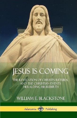 Jesus Is Coming: The Revelation of Christ's Return, and the Christian Events Heralding His Rebirth (Hardcover