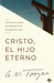 Cristo, el hijo eterno: Un hermoso retrato de la deidad en el evangelio de Juan / Christ the Eternal Son