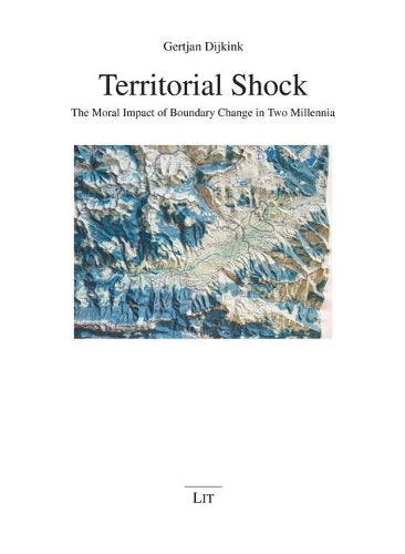 Territorial Shock: The Moral Impact of Boundary Change in Two Millenia Volume 7 (Geographie: Forschung Und Wissenschaft