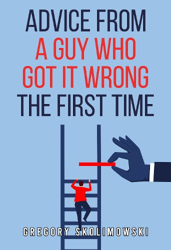 Advice from a Guy who Got it Wrong the First Time