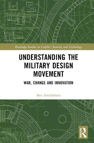 Understanding the Military Design Movement: War, Change and Innovation (Routledge Studies in Conflict, Security and Technology