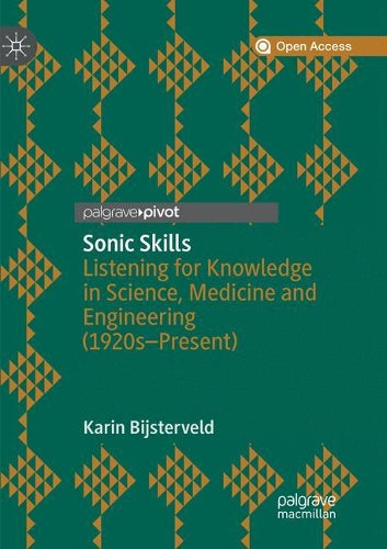 Sonic Skills: Listening for Knowledge in Science, Medicine and Engineering (1920s-Present