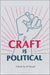 Craft is Political