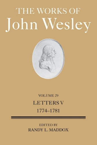 The Works of John Wesley Volume 29: Letters V (1774-1781): Letters V (1774-1781) (The Works of John Wesley Volume 29) (Works of John Wesley, 29