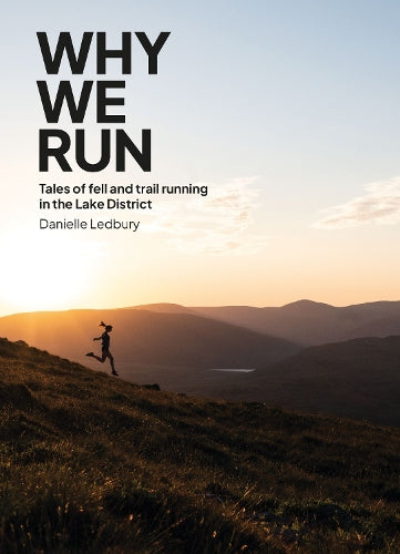 Why We Run: Tales of Fell & Trail Running in the Lake District