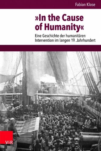 In the Cause of Humanity: Eine Geschichte Der Humanitaren Intervention Im Langen 19. Jahrhundert (Veroffentlichungen Des Instituts Fur Europaische Geschichte Mainz, 256) (German Edition