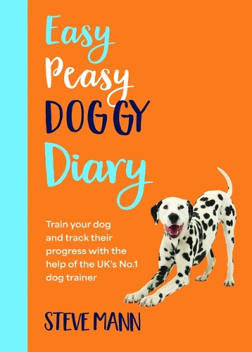 Easy Peasy Doggy Diary: Train Your Dog and Track Their Progress with the Help of the Uk's No.1 Dog-Trainer (All You Need to Successfully Train Your Dog