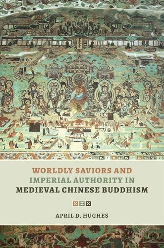Worldly Saviors and Imperial Authority in Medieval Chinese Buddhism
