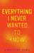 Everything I Never Wanted to Know