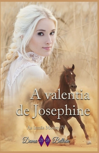A valentia de Josephine: Nunca duvide do que seu coração lhe diz porque ele é muito sincero...: 4 (As irmãs Moore