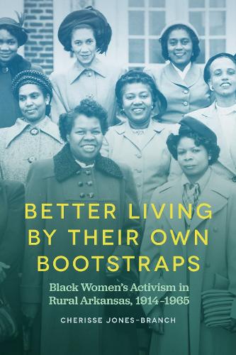 Better Living by Their Own Bootstraps: Black Women's Activism in Rural Arkansas, 1914-1965 (Arkansas History