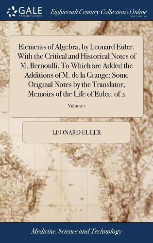 Elements of Algebra, by Leonard Euler. With the Critical and Historical Notes of M. Bernoulli. To Which are Added the Additions of M. de la Grange; Some Original Notes by the Translator; Memoirs of th