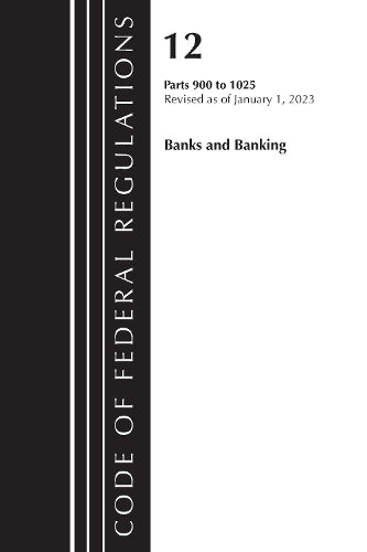 Code of Federal Regulations, Title 12 Banks and Banking 900-1025, Revised as of January 1, 2023
