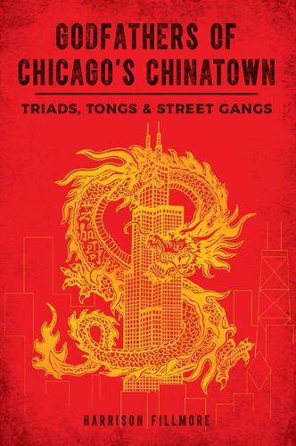 Godfathers of Chicago’s Chinatown: Triads, Tongs & Street Gangs (True Crime
