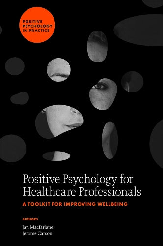 Positive Psychology for Healthcare Professionals: A Toolkit for Improving Wellbeing (Positive Psychology in Practice