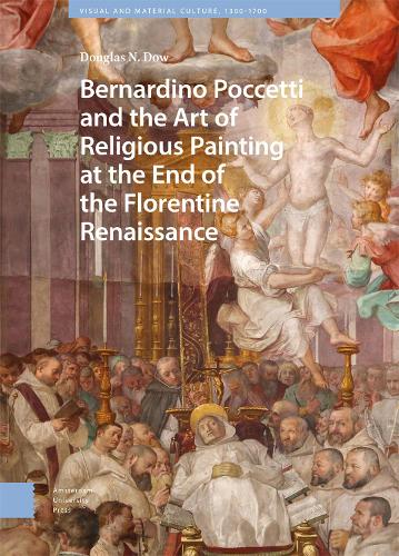 Bernardino Poccetti and the Art of Religious Painting at the End of the Florentine Renaissance (Visual and Material Culture, 1300-1700