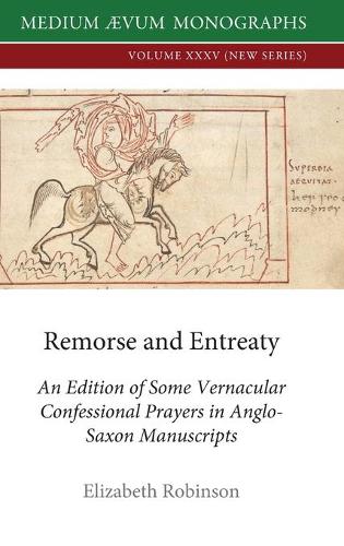 Remorse and Entreaty: An Edition of some Vernacular Confessional Prayers in Anglo-Saxon Manuscripts (35) (New