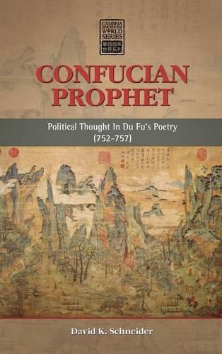 Confucian Prophet: Political Thought in Du Fu's Poetry (752-757) (Cambria Sinophone World