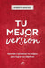 Tu mejor versión. Aprende a gestionar tu imagen para lograr tus objetivos / Your  Best Version. Learn to Manage Your Image to Achieve Your Goals