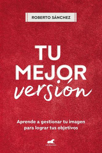 Tu mejor versión. Aprende a gestionar tu imagen para lograr tus objetivos / Your  Best Version. Learn to Manage Your Image to Achieve Your Goals
