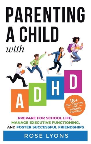 Parenting a Child with ADHD: How to Prepare Your Child for School Life, Integrate Executive Functioning Skills, and Foster Successful Friendships (Thriving Beyond Labels Toolbox