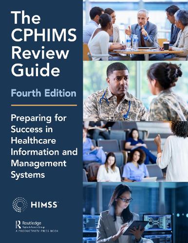 The CPHIMS Review Guide, 4th Edition: Preparing for Success in Healthcare Information and Management Systems (HIMSS Book Series