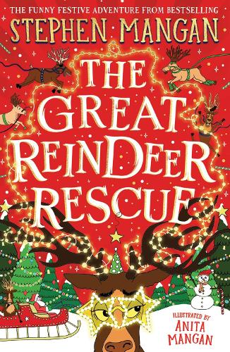 The Great Reindeer Rescue (the laugh-out-loud, highly illustrated, future Christmas classic from bestselling Stephen Mangan