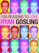 100 Reasons to Love Ryan Gosling