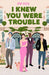 I Knew You Were Trouble