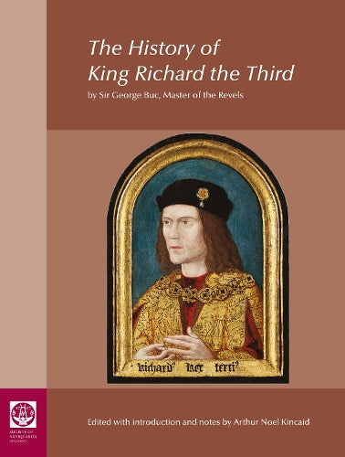 The History of King Richard the Third: by Sir George Buc, Master of the Revels: 83 (Reports of the Research Committee of the Society of Antiquaries of London