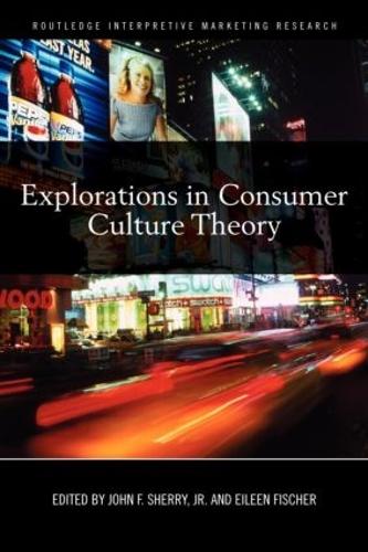Explorations in Consumer Culture Theory (Routledge Interpretive Marketing Research